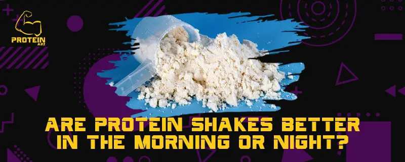 Are protein shakes better in the morning or night?