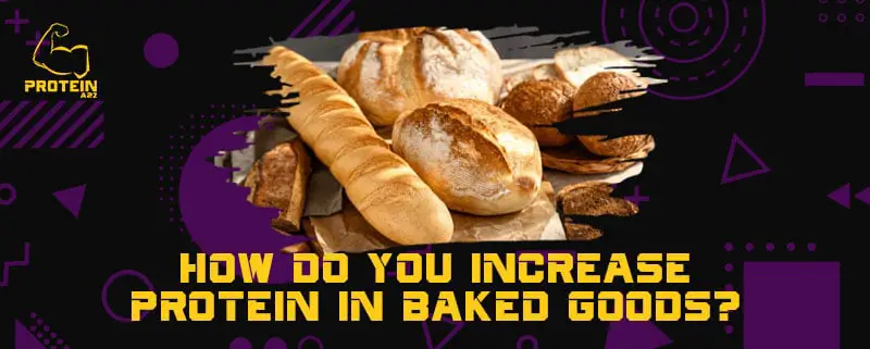 How do you increase protein in baked goods?