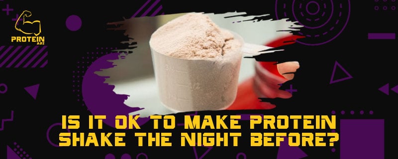 Is it OK to make protein shake the night before?