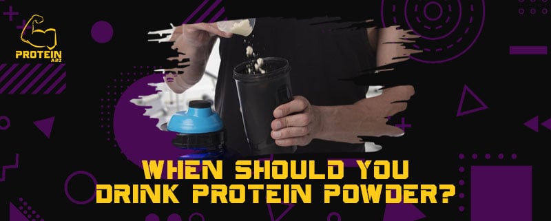 When should you drink protein powder?