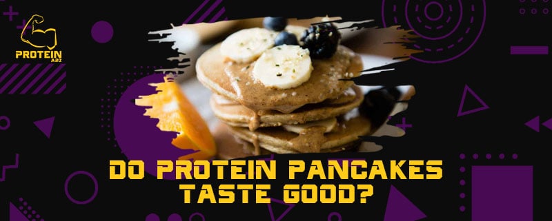 Do protein pancakes taste good?