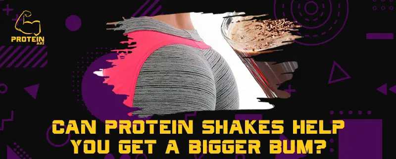 Can protein shakes help you get a bigger bum?